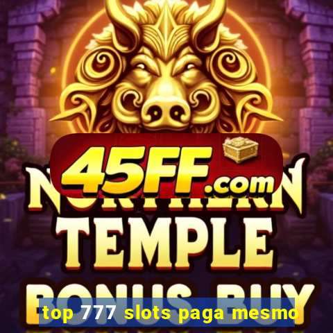 top 777 slots paga mesmo